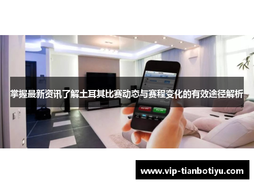 掌握最新资讯了解土耳其比赛动态与赛程变化的有效途径解析